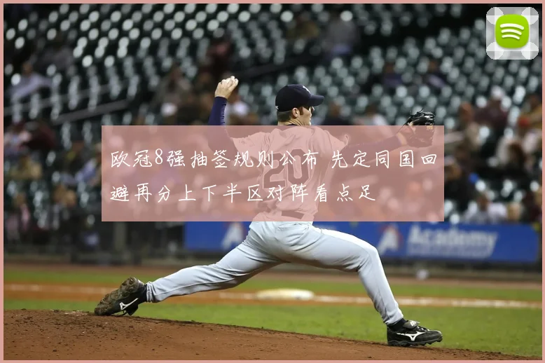 欧冠8强抽签规则公布 先定同国回避再分上下半区对阵看点足